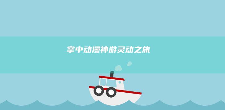 掌中动漫神游：灵动之旅